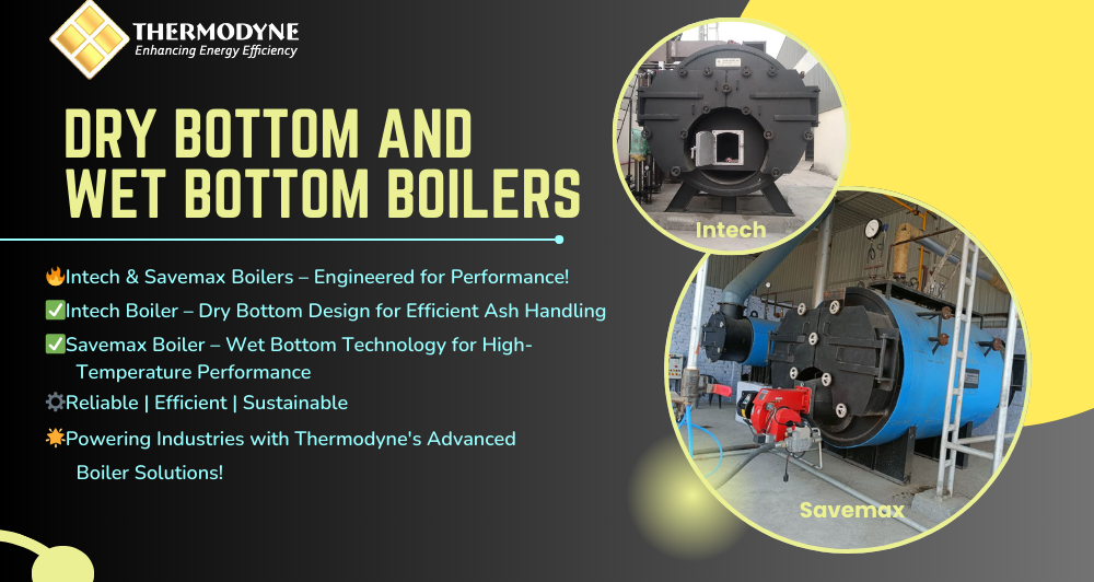 Dry Bottom Intech & Wet Bottom Savemax Boilers – High-Efficiency Industrial Boilers